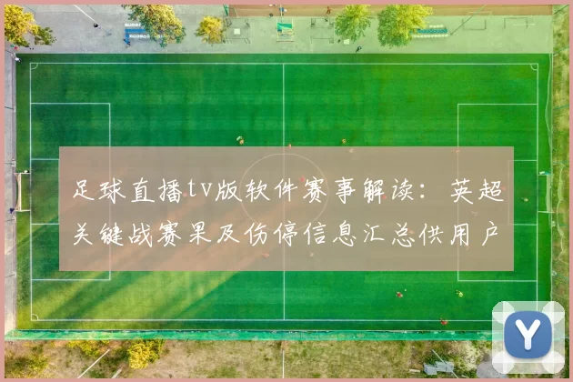 足球直播tv版软件赛事解读：英超关键战赛果及伤停信息汇总供用户关注