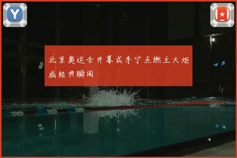 北京奥运会开幕式李宁点燃主火炬成经典瞬间