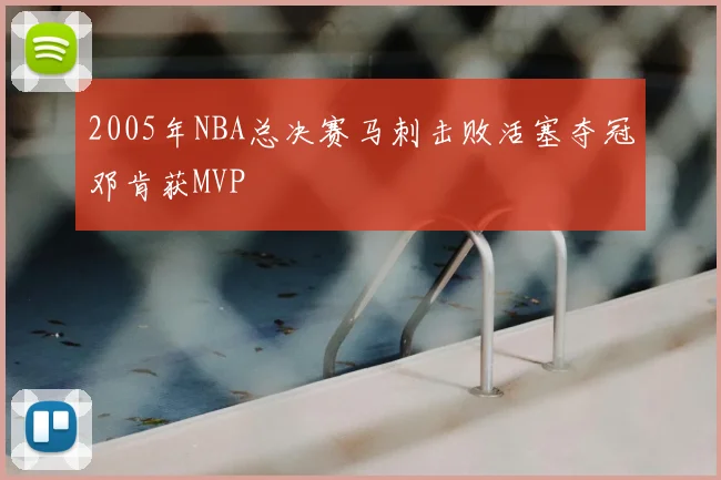 2005年NBA总决赛马刺击败活塞夺冠邓肯获MVP
