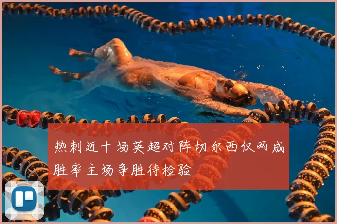 热刺近十场英超对阵切尔西仅两成胜率主场争胜待检验