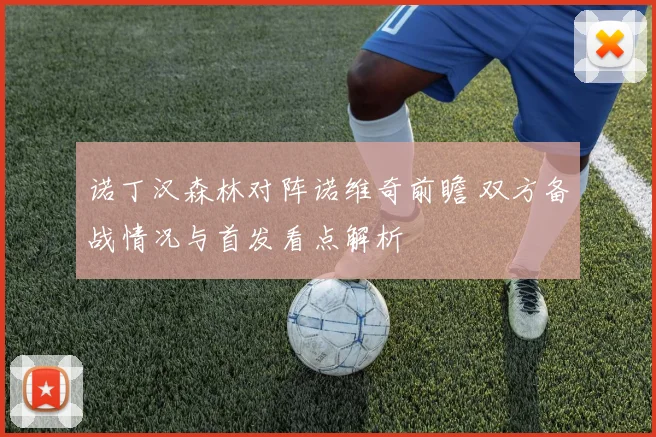 诺丁汉森林对阵诺维奇前瞻 双方备战情况与首发看点解析